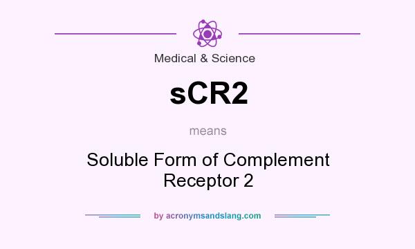 What does sCR2 mean? It stands for Soluble Form of Complement Receptor 2