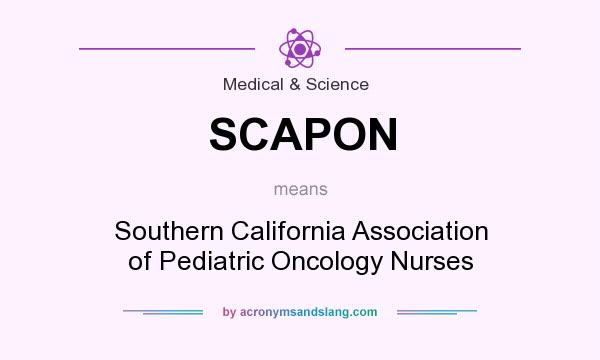 What does SCAPON mean? It stands for Southern California Association of Pediatric Oncology Nurses