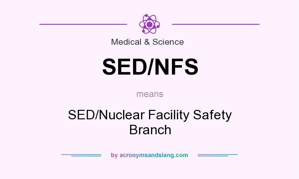 What does SED/NFS mean? It stands for SED/Nuclear Facility Safety Branch