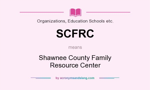 What does SCFRC mean? It stands for Shawnee County Family Resource Center