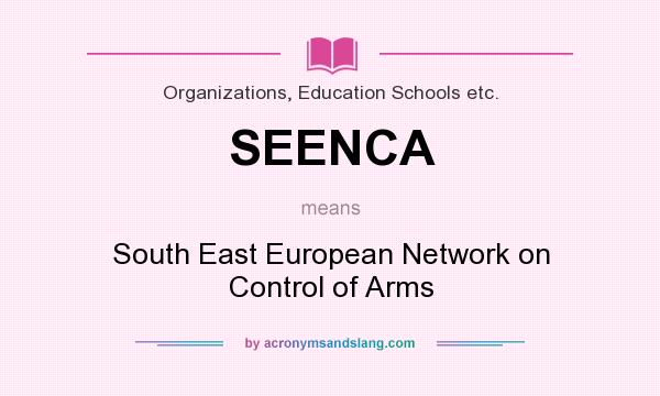 What does SEENCA mean? It stands for South East European Network on Control of Arms
