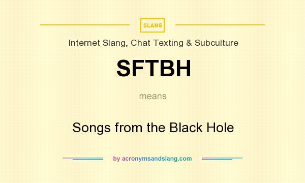 What does SFTBH mean? It stands for Songs from the Black Hole