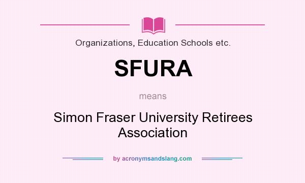 What does SFURA mean? It stands for Simon Fraser University Retirees Association