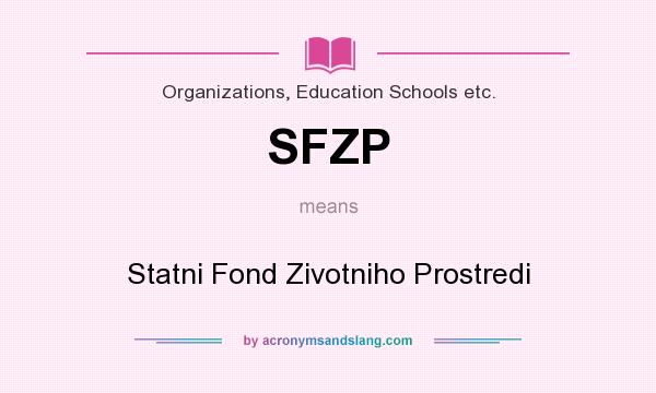 What does SFZP mean? It stands for Statni Fond Zivotniho Prostredi