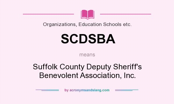 What does SCDSBA mean? It stands for Suffolk County Deputy Sheriff`s Benevolent Association, Inc.