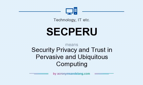 What does SECPERU mean? It stands for Security Privacy and Trust in Pervasive and Ubiquitous Computing