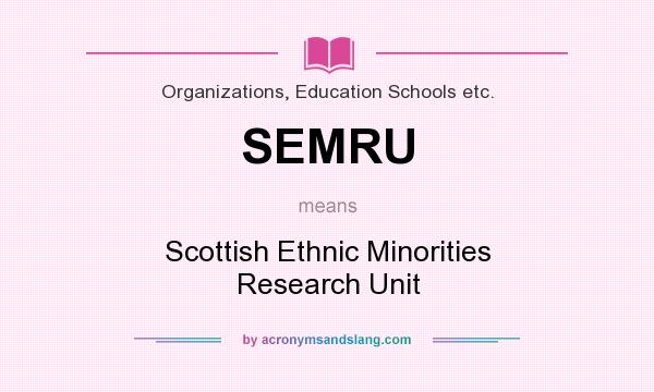 What does SEMRU mean? It stands for Scottish Ethnic Minorities Research Unit