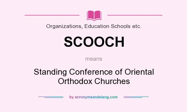 What does SCOOCH mean? It stands for Standing Conference of Oriental Orthodox Churches