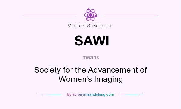 What does SAWI mean? It stands for Society for the Advancement of Women`s Imaging