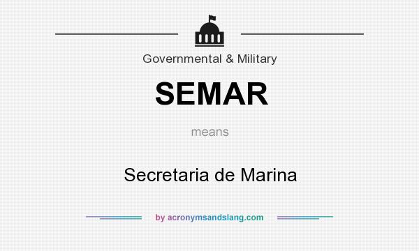 What does SEMAR mean? It stands for Secretaria de Marina