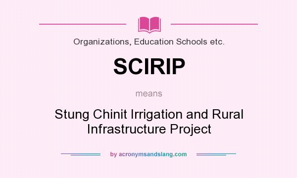 What does SCIRIP mean? It stands for Stung Chinit Irrigation and Rural Infrastructure Project