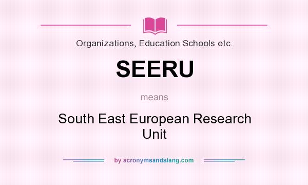 What does SEERU mean? It stands for South East European Research Unit
