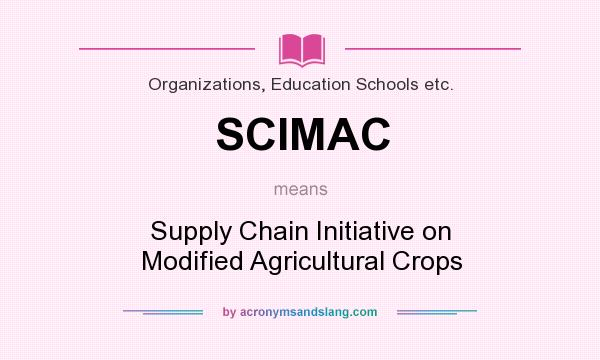 What does SCIMAC mean? It stands for Supply Chain Initiative on Modified Agricultural Crops