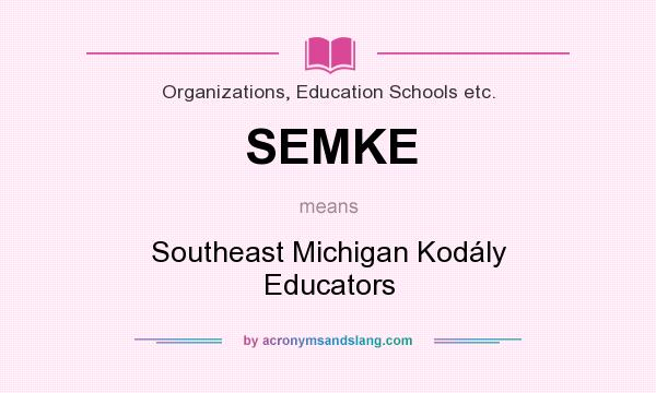 What does SEMKE mean? It stands for Southeast Michigan Kodály Educators