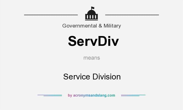 What does ServDiv mean? It stands for Service Division