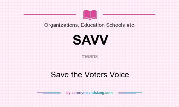 What does SAVV mean? It stands for Save the Voters Voice