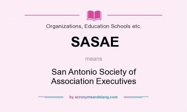 What does SASAE mean? It stands for San Antonio Society of Association Executives