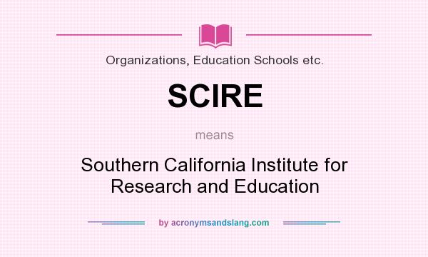What does SCIRE mean? It stands for Southern California Institute for Research and Education