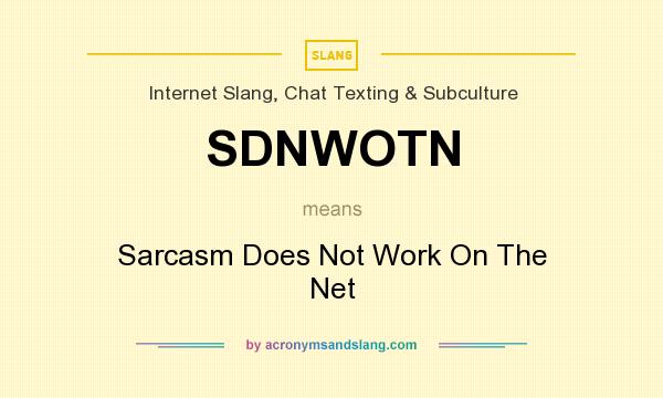 What does SDNWOTN mean? It stands for Sarcasm Does Not Work On The Net