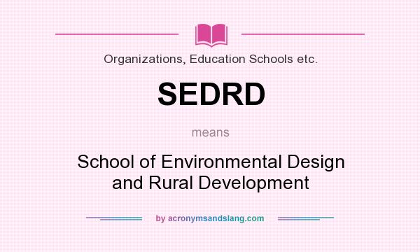 What does SEDRD mean? It stands for School of Environmental Design and Rural Development
