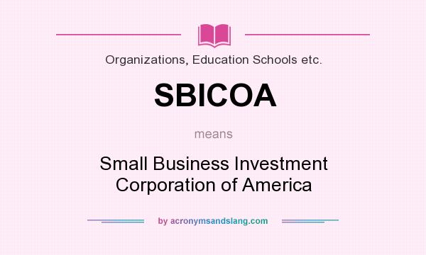 What does SBICOA mean? It stands for Small Business Investment Corporation of America