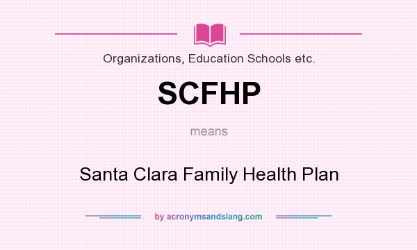 What does SCFHP mean? It stands for Santa Clara Family Health Plan