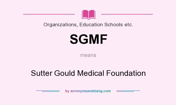 What does SGMF mean? It stands for Sutter Gould Medical Foundation