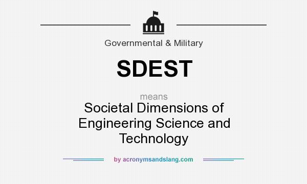 What does SDEST mean? It stands for Societal Dimensions of Engineering Science and Technology