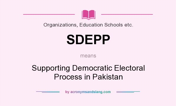 What does SDEPP mean? It stands for Supporting Democratic Electoral Process in Pakistan