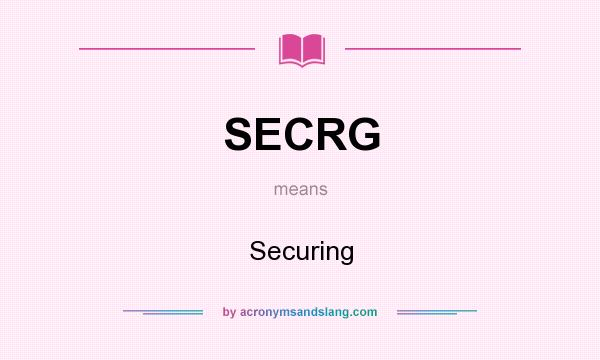 What does SECRG mean? It stands for Securing