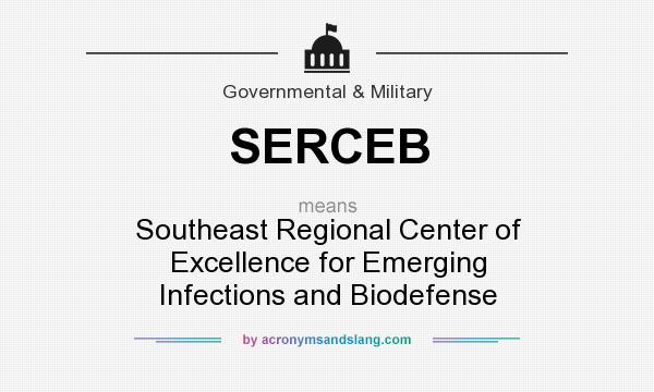 What does SERCEB mean? It stands for Southeast Regional Center of Excellence for Emerging Infections and Biodefense