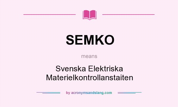 What does SEMKO mean? It stands for Svenska Elektriska Materielkontrollanstaiten