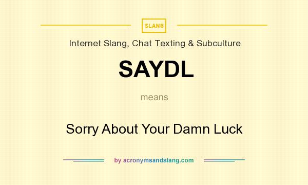What does SAYDL mean? It stands for Sorry About Your Damn Luck
