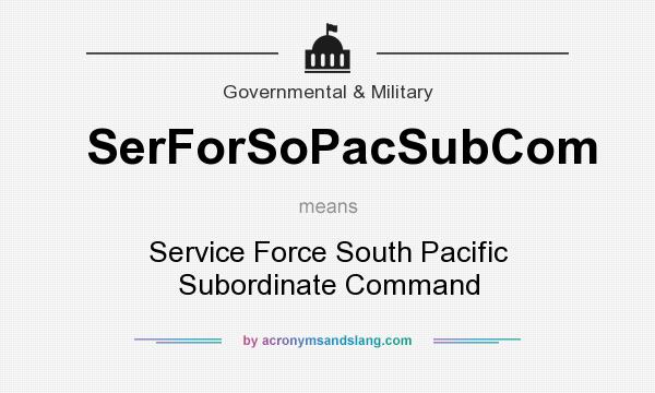 What does SerForSoPacSubCom mean? It stands for Service Force South Pacific Subordinate Command