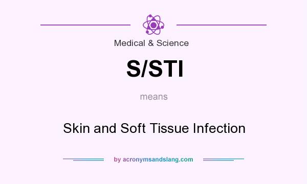 What does S/STI mean? It stands for Skin and Soft Tissue Infection