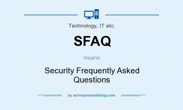 What does SFAQ mean? It stands for Security Frequently Asked Questions