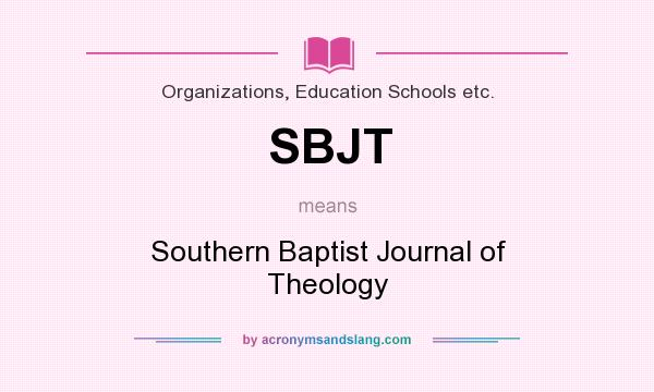 What does SBJT mean? It stands for Southern Baptist Journal of Theology
