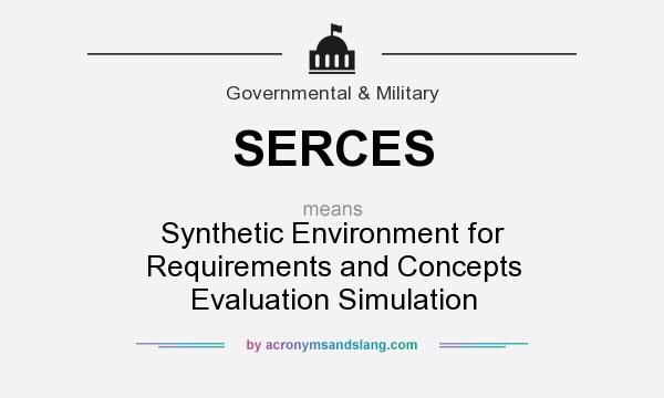 What does SERCES mean? It stands for Synthetic Environment for Requirements and Concepts Evaluation Simulation