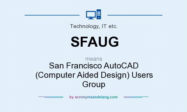 What does SFAUG mean? It stands for San Francisco AutoCAD (Computer Aided Design) Users Group