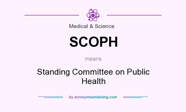 What does SCOPH mean? It stands for Standing Committee on Public Health