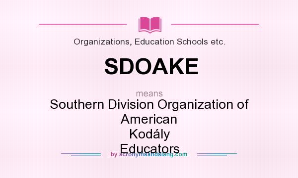What does SDOAKE mean? It stands for Southern Division Organization of American Kodály Educators