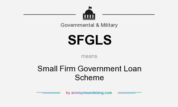 What does SFGLS mean? It stands for Small Firm Government Loan Scheme