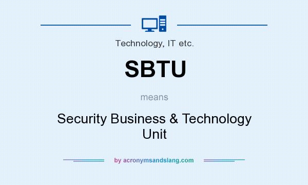 What does SBTU mean? It stands for Security Business & Technology Unit