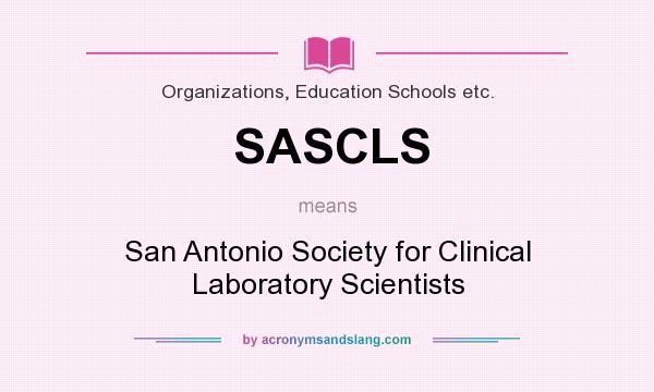 What does SASCLS mean? It stands for San Antonio Society for Clinical Laboratory Scientists