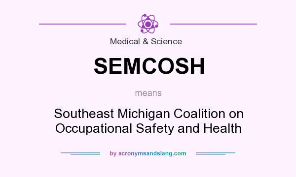 What does SEMCOSH mean? It stands for Southeast Michigan Coalition on Occupational Safety and Health