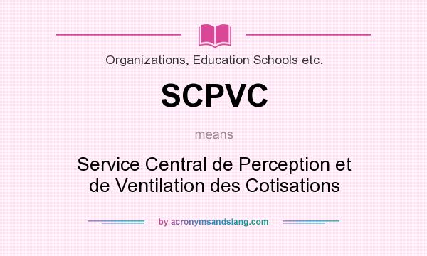 What does SCPVC mean? It stands for Service Central de Perception et de Ventilation des Cotisations
