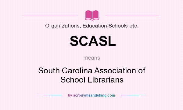 What does SCASL mean? It stands for South Carolina Association of School Librarians