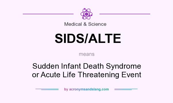 What does SIDS/ALTE mean? It stands for Sudden Infant Death Syndrome or Acute Life Threatening Event