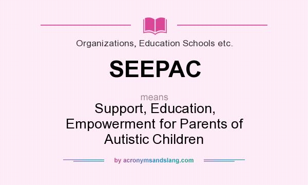 What does SEEPAC mean? It stands for Support, Education, Empowerment for Parents of Autistic Children