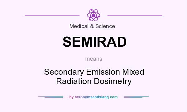 What does SEMIRAD mean? It stands for Secondary Emission Mixed Radiation Dosimetry